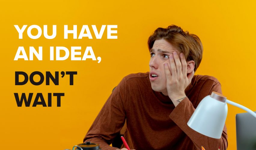 A young man with a worried expression, sitting at a desk against a bright orange background, accompanied by the text, "You have an idea, don't wait."